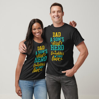 Dad: A Son's First Hero, A Daughter's First Love T-Shirt