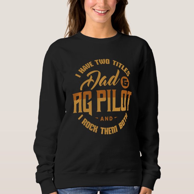 Dad AG Pilot Crop Duster Aerial Application Appare Sweatshirt (Front)