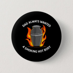 Dad Always Wanted A Smoking Hot Body 6 Cm Round Badge