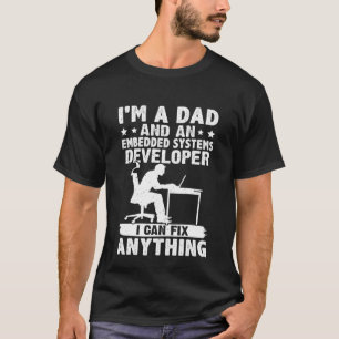 Dad And A Embedded Systems Developer I Can Fix Any T-Shirt