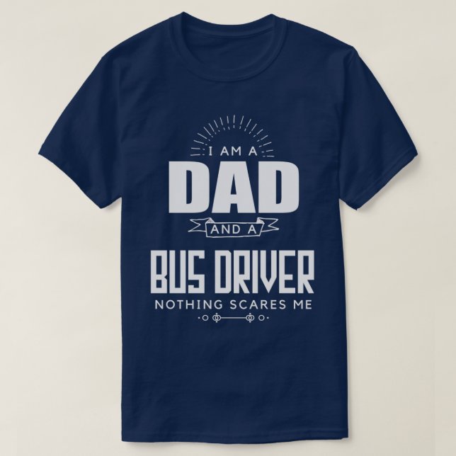 Dad and Bus Driver Nothing Scares Me Fatherx27s Da T-Shirt (Design Front)