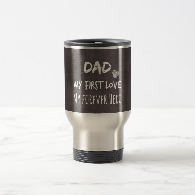 Dad and Daughter Quote: First Love, Forever Hero Travel Mug (Center)