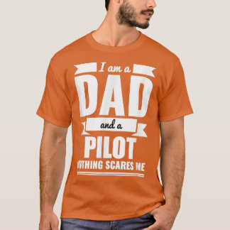 Dad and Pilot Nothing Scares Me  Father's Day Gift T-Shirt