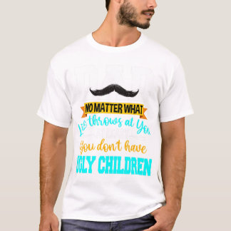 Dad At Least You Don't Have Ugly Children Fathers  T-Shirt