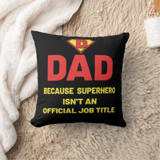 DAD: BECAUSE SUPEHERO ISNT AN OFFICIAL JOB TITLE CUSHION
