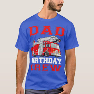 Dad Birthday Crew Fire Truck Drivers Firefighters T-Shirt