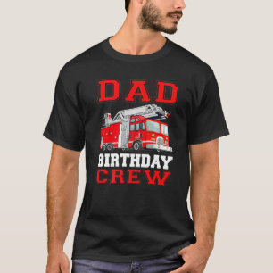 Dad Birthday Crew Fire Truck Drivers Firefighters  T-Shirt