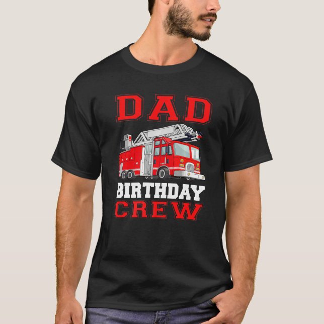 Dad Birthday Crew Fire Truck Drivers Firefighters  T-Shirt (Front)