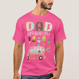 Dad Birthday Crew Ice Cream Truck Bday Ice Cream P T-Shirt