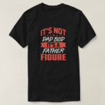 Dad Bod Father Figure Funny Birthday Father's Day T-Shirt<br><div class="desc">Make Dad smile with this cute and hilarious t-shirt for Father's Day,  a birthday,  or any other day. It's not a Dad Bod,  it's a Father Figure!</div>