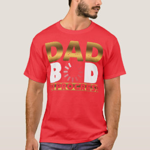 Dad Bod In Progress Father Day For Dad Grandpa Lov T-Shirt