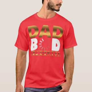 Dad Bod In Progress Father Day For Dad Grandpa Lov T-Shirt