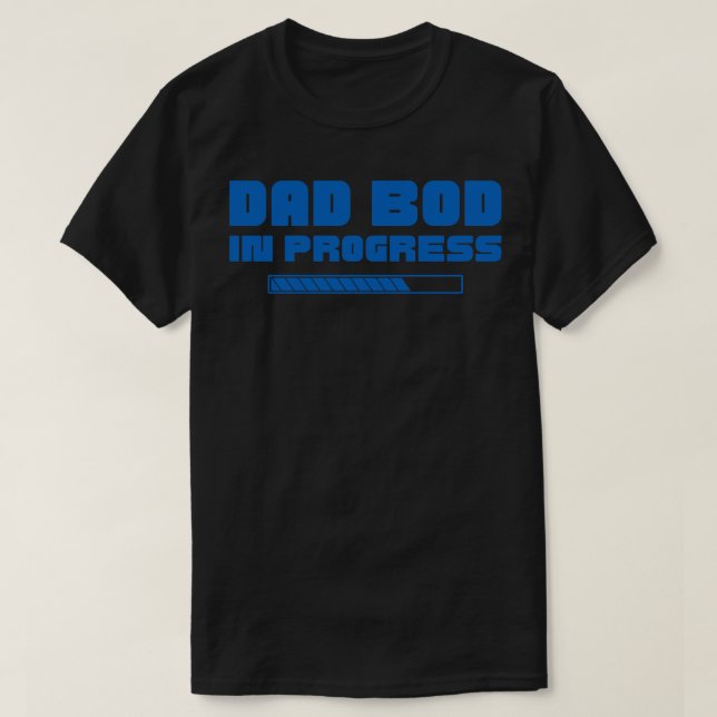 Dad Bod In Progress Funny Fathers Day Father Figur T-Shirt (Design Front)
