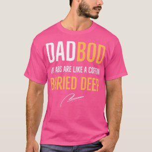 Dad Bod My Abs Are Like A Coffin Buried Deep T-Shirt