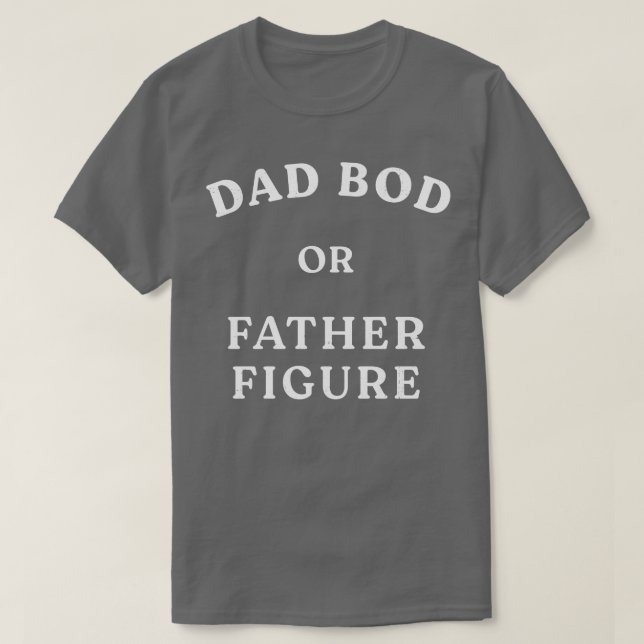 Dad Bod or Father Figure T-Shirt (Design Front)