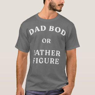 Dad Bod or Father Figure T-Shirt
