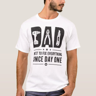 Dad Built To Fix Everything Since Day One Funny Fa T-Shirt