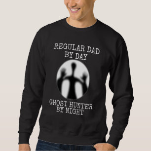 Dad By Day Ghost Hunter By Night Paranormal Ghost  Sweatshirt