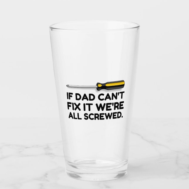 DAD CAN'T FIX IT WE ARE ALL SCREWED GLASS (Front)