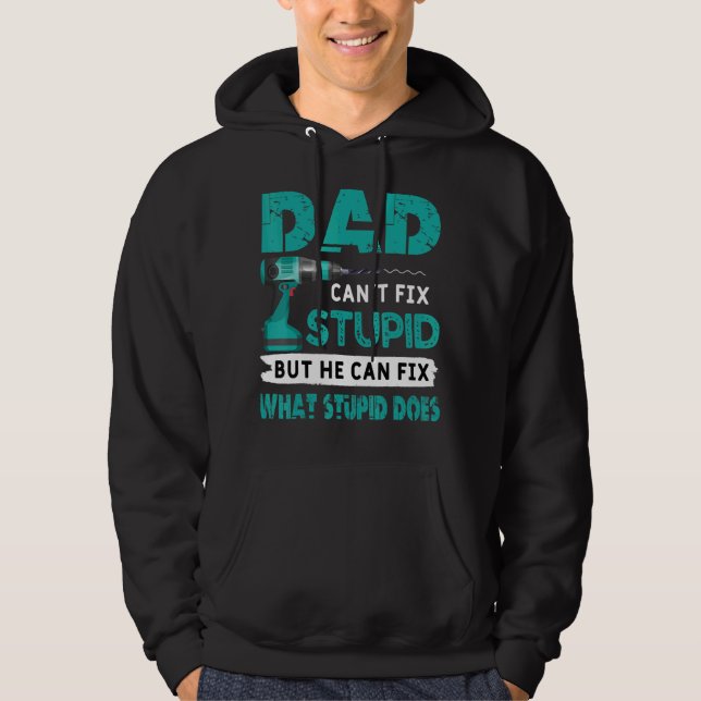Dad Can't Fix Stupid But He Can Fix What Stupid Do Hoodie (Front)