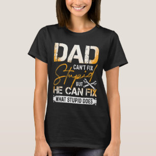 Dad Can't Fix Stupid But He Can Fix What Stupid Do T-Shirt