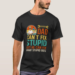 Dad Can't Fix Stupid But He Can Fix What Stupid Do T-Shirt