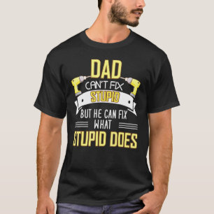 Dad Cant Fix Stupid But He Can Fix What Stupid Doe T-Shirt