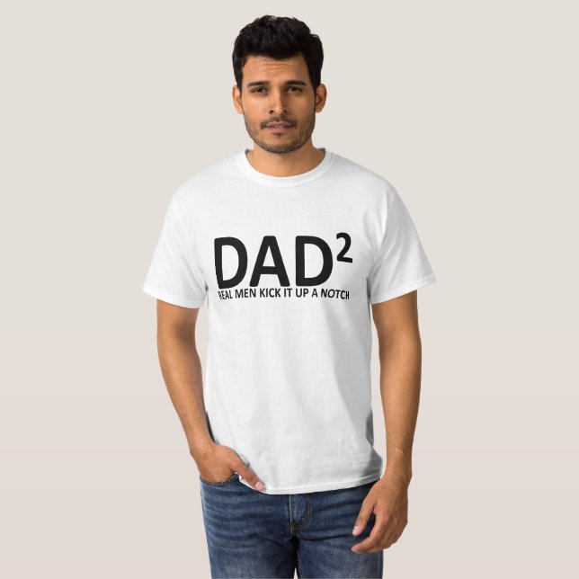 DAD DAD SQUARED REAL MEN KICK IT UP A NOTCH . T-Shirt (Front Full)