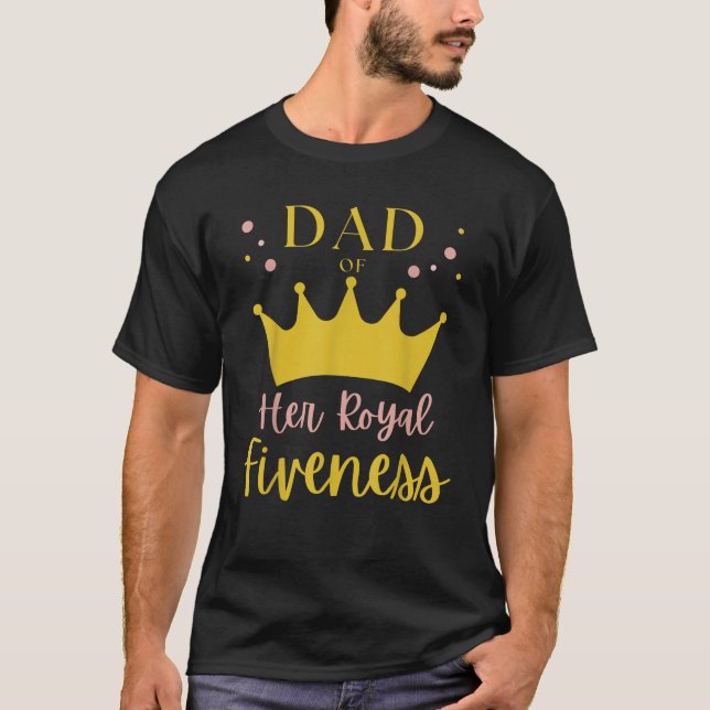 Dad Daddy 5th Birthday Her Royal Fiveness Princess T-Shirt (Front)