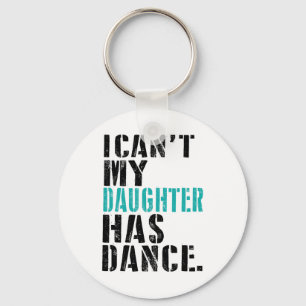 Dad Dance Quote I Can't My Daughter Has Dance Danc Key Ring