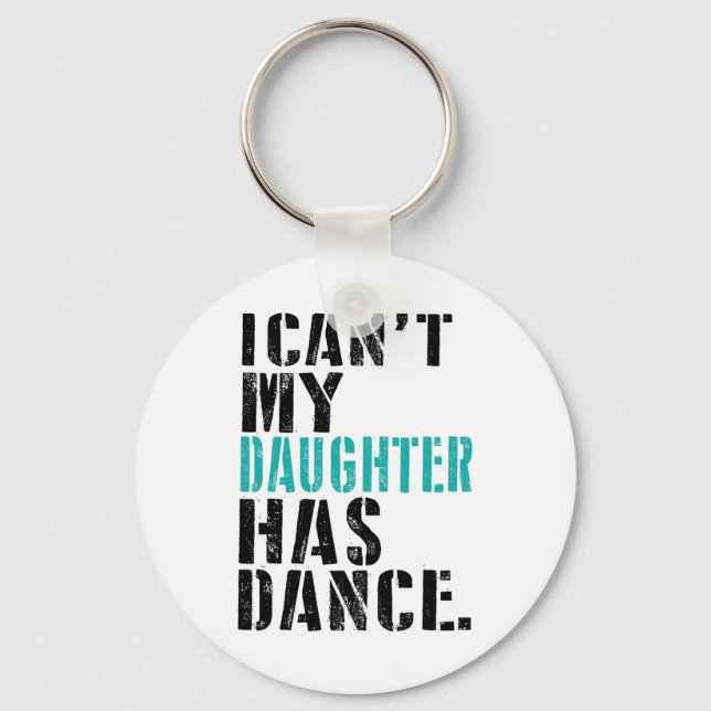 Dad Dance Quote I Can't My Daughter Has Dance Danc Key Ring (Front)