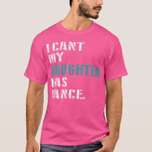 Dad Dance Quote I Can'T My Daughter Has Dance Danc T-Shirt