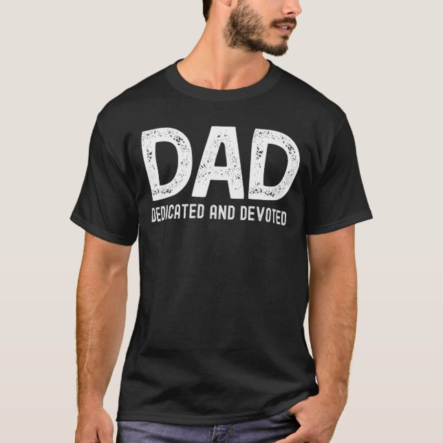 Dad Dedicated And Devoted Happy Father's Day   For T-Shirt (Front)