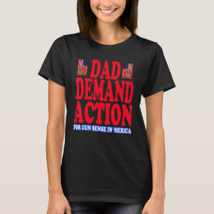 Dad Demand Action For Gun Sense In America Usa T-Shirt