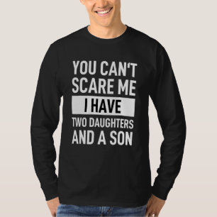 Dad Father You Can´t Scare Me I Have Two Daughters T-Shirt