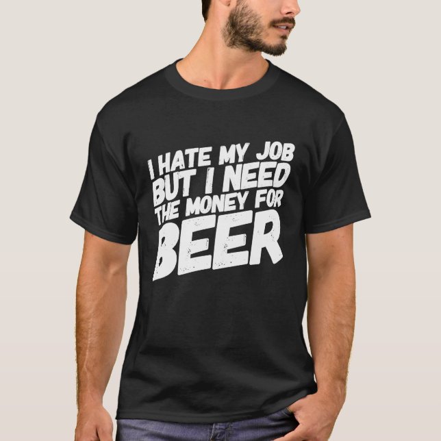 Dad Father's Day Humour I Hate My Job Beer  Dads   T-Shirt (Front)