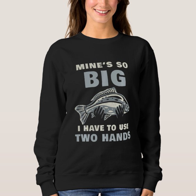 Dad Fishing For Men Mine's So Big Sweatshirt (Front)