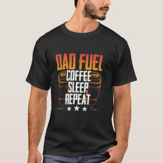 Dad Fuel Coffee Sleep Repeat Favourite Father For T-Shirt