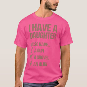 Dad Funny I Have A Daughter I Also Have A Gun A Sh T-Shirt