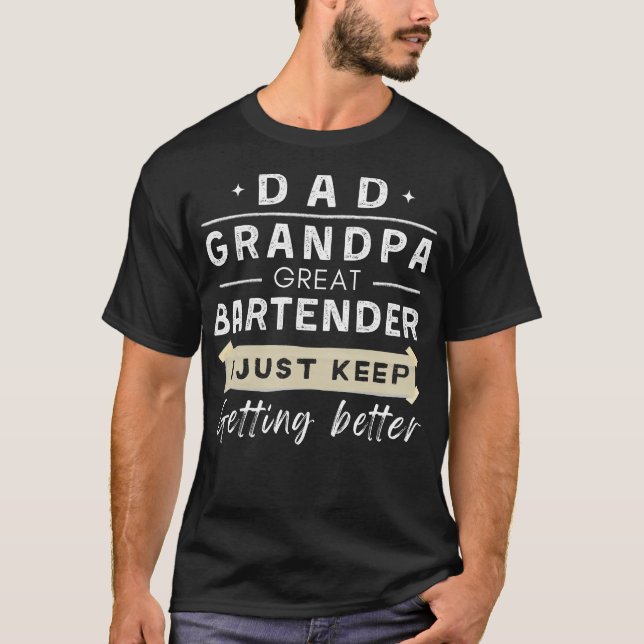 Dad Grandpa Great Bartender I Just Keep Getting Be T-Shirt (Front)
