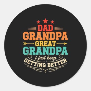 Dad Grandpa Great Grandpa I Just Keep Getting Bett Classic Round Sticker