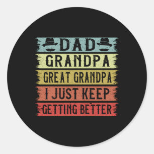Dad Grandpa Great Grandpa I Just Keep Getting Bett Classic Round Sticker
