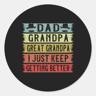 Dad Grandpa Great Grandpa I Just Keep Getting Bett Classic Round Sticker