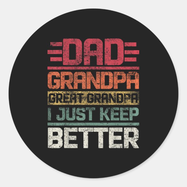 Dad Grandpa Great Grandpa I Just Keep Getting Bett Classic Round Sticker (Front)