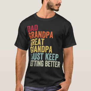Dad Grandpa Great Grandpa I Just Keep Getting Bett T-Shirt