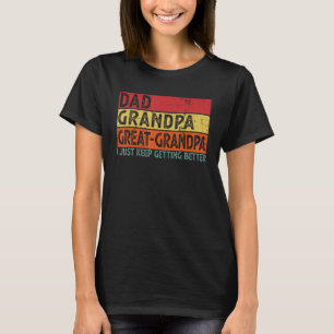 Dad Grandpa Great Grandpa I Just Keep Getting Bett T-Shirt