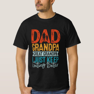 Dad Grandpa Great Grandpa I Just Keep Getting  T-Shirt