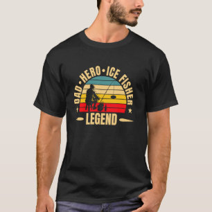 Dad Hero Ice Fisher Legend Fathers Day T-Shirt