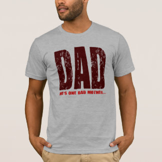 Dad: He's One Bad Mother T-Shirt