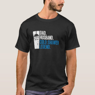 Dad. Husband. Cold Shower Legend. - Cold Shower Ic T-Shirt